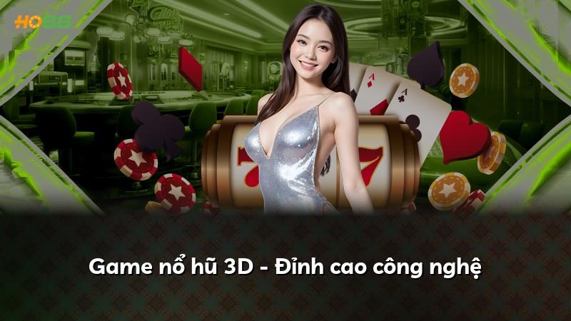 Game nổ hũ 3D - Đỉnh cao công nghệ